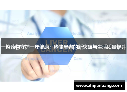 一粒药物守护一年健康：哮喘患者的新突破与生活质量提升